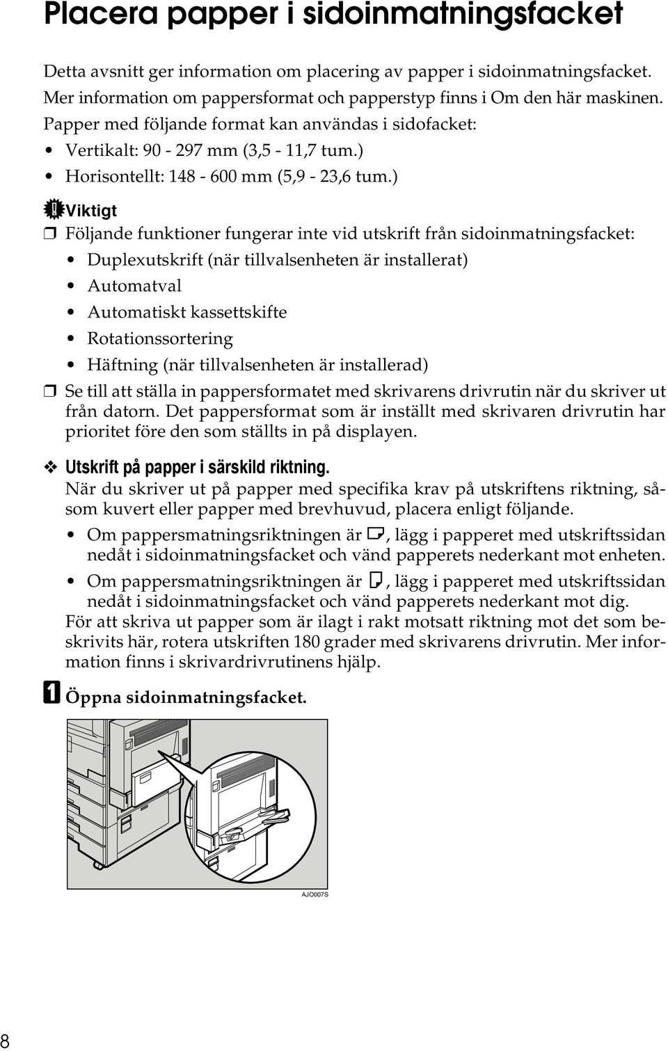 ) Viktigt Följande funktioner fungerar inte vid utskrift från sidoinmatningsfacket: Duplexutskrift (när tillvalsenheten är installerat) Automatval Automatiskt kassettskifte Rotationssortering