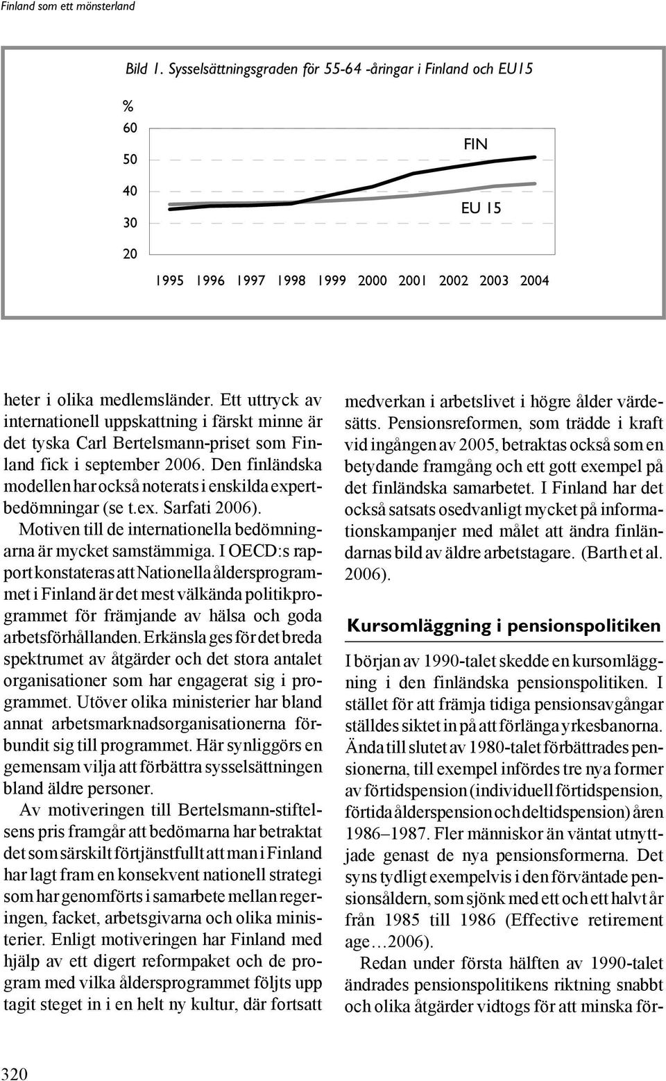 Den finländska modellen har också noterats i enskilda expertbedömningar (se t.ex. Sarfati 2006). Motiven till de internationella bedömningarna är mycket samstämmiga.