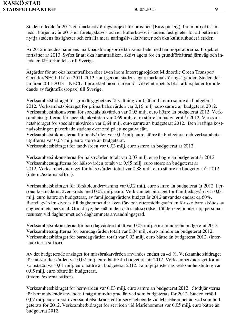 kulturutbudet i staden. År 2012 inleddes hamnens marknadsföringsprojekt i samarbete med hamnoperatörerna. Projektet fortsätter år 2013.