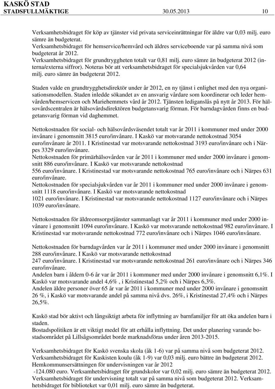 euro sämre än budgeterat 2012 (interna/externa siffror). Noteras bör att verksamhetsbidraget för specialsjukvården var 0,64 milj. euro sämre än budgeterat 2012.