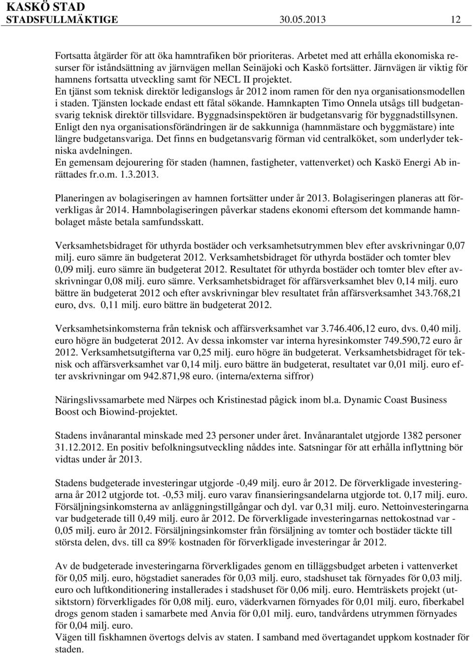 En tjänst som teknisk direktör lediganslogs år 2012 inom ramen för den nya organisationsmodellen i staden. Tjänsten lockade endast ett fåtal sökande.