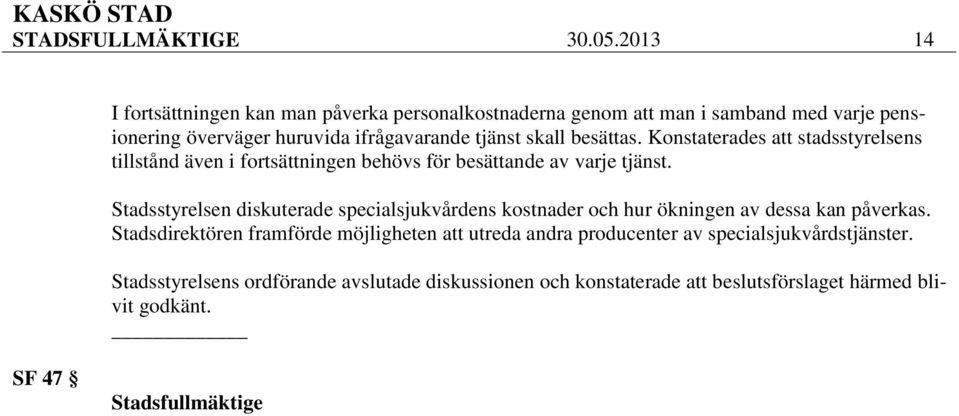 besättas. Konstaterades att stadsstyrelsens tillstånd även i fortsättningen behövs för besättande av varje tjänst.