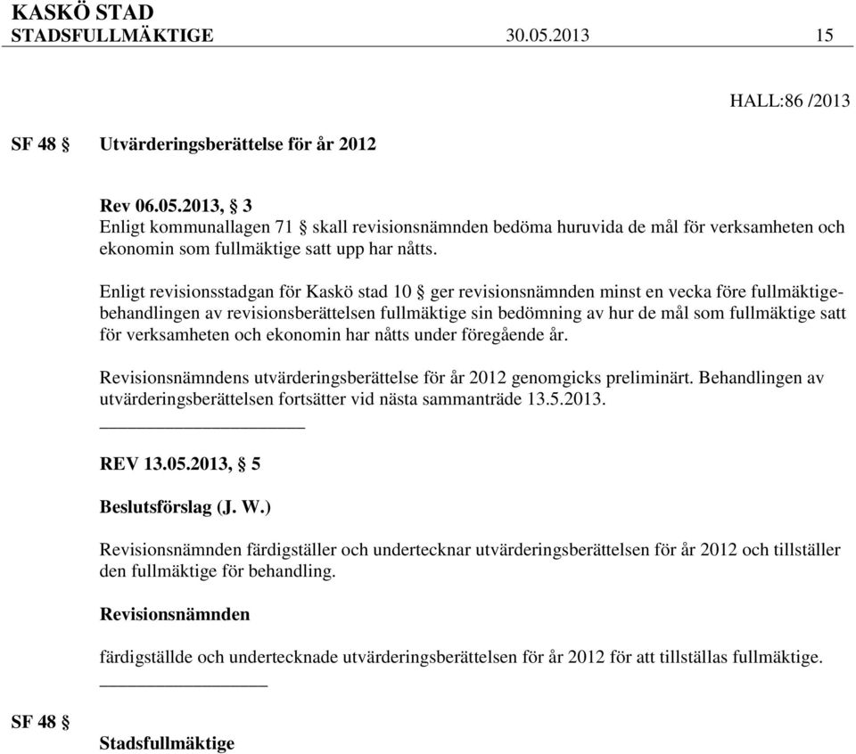verksamheten och ekonomin har nåtts under föregående år. Revisionsnämndens utvärderingsberättelse för år 2012 genomgicks preliminärt.