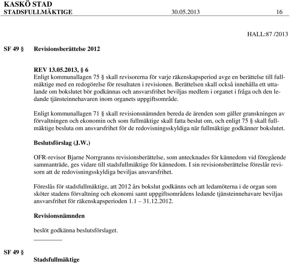 Enligt kommunallagen 71 skall revisionsnämnden bereda de ärenden som gäller granskningen av förvaltningen och ekonomin och som fullmäktige skall fatta beslut om, och enligt 75 skall fullmäktige