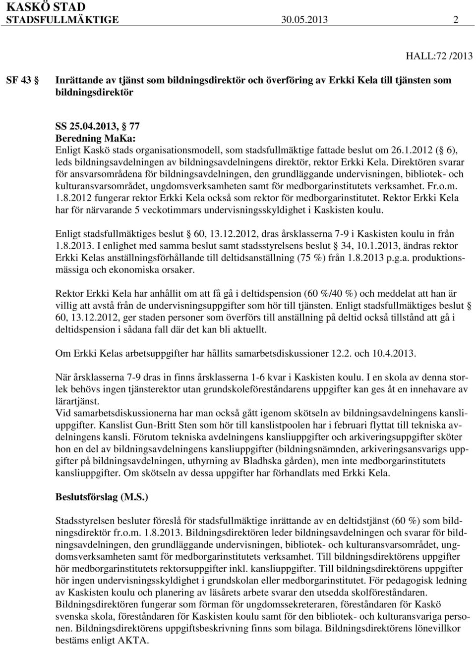 Direktören svarar för ansvarsområdena för bildningsavdelningen, den grundläggande undervisningen, bibliotek- och kulturansvarsområdet, ungdomsverksamheten samt för medborgarinstitutets verksamhet. Fr.