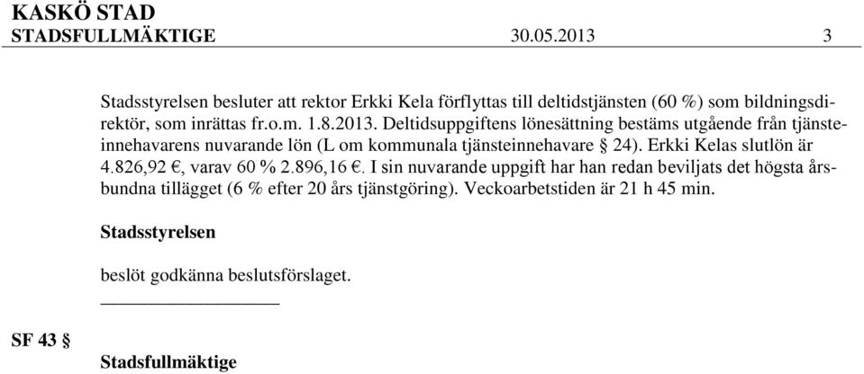 2013. Deltidsuppgiftens lönesättning bestäms utgående från tjänsteinnehavarens nuvarande lön (L om kommunala tjänsteinnehavare 24).
