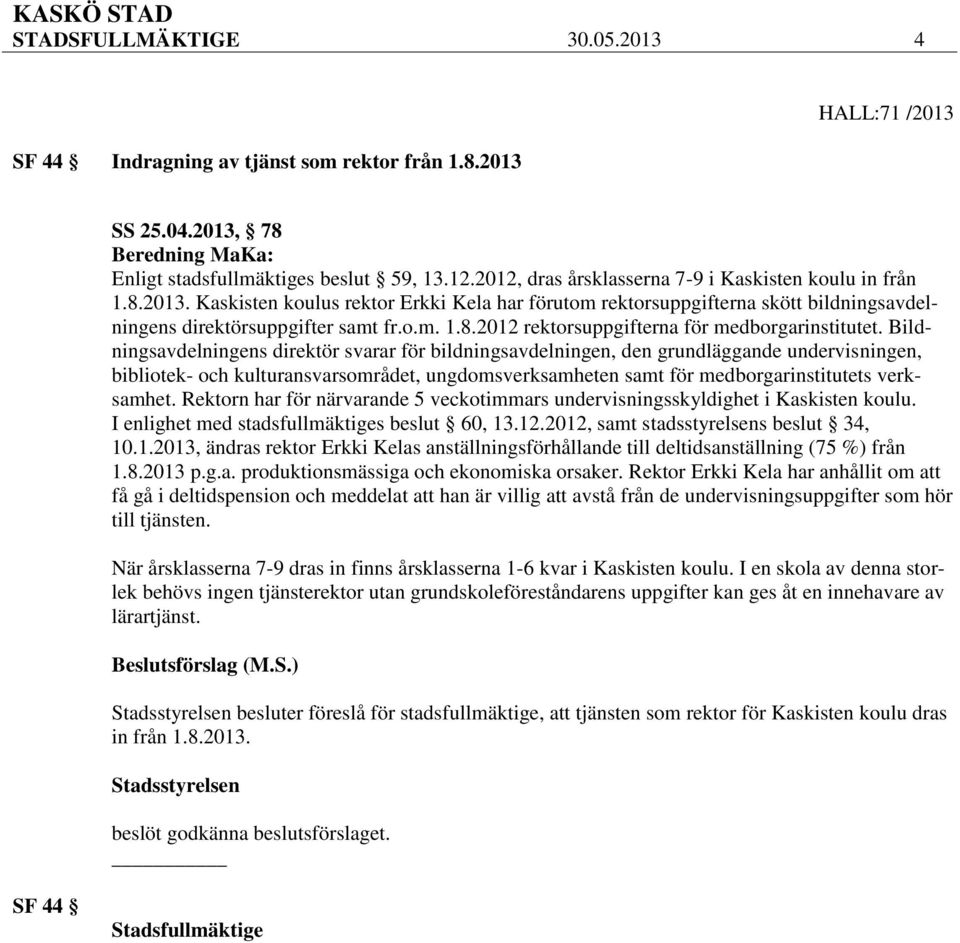 Bildningsavdelningens direktör svarar för bildningsavdelningen, den grundläggande undervisningen, bibliotek- och kulturansvarsområdet, ungdomsverksamheten samt för medborgarinstitutets verksamhet.