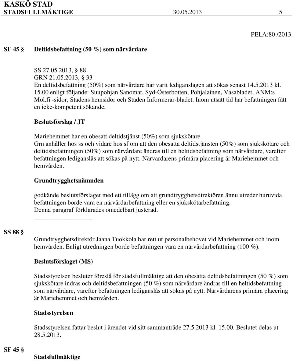 Inom utsatt tid har befattningen fått en icke-kompetent sökande. Beslutsförslag / JT Mariehemmet har en obesatt deltidstjänst (50%) som sjukskötare.