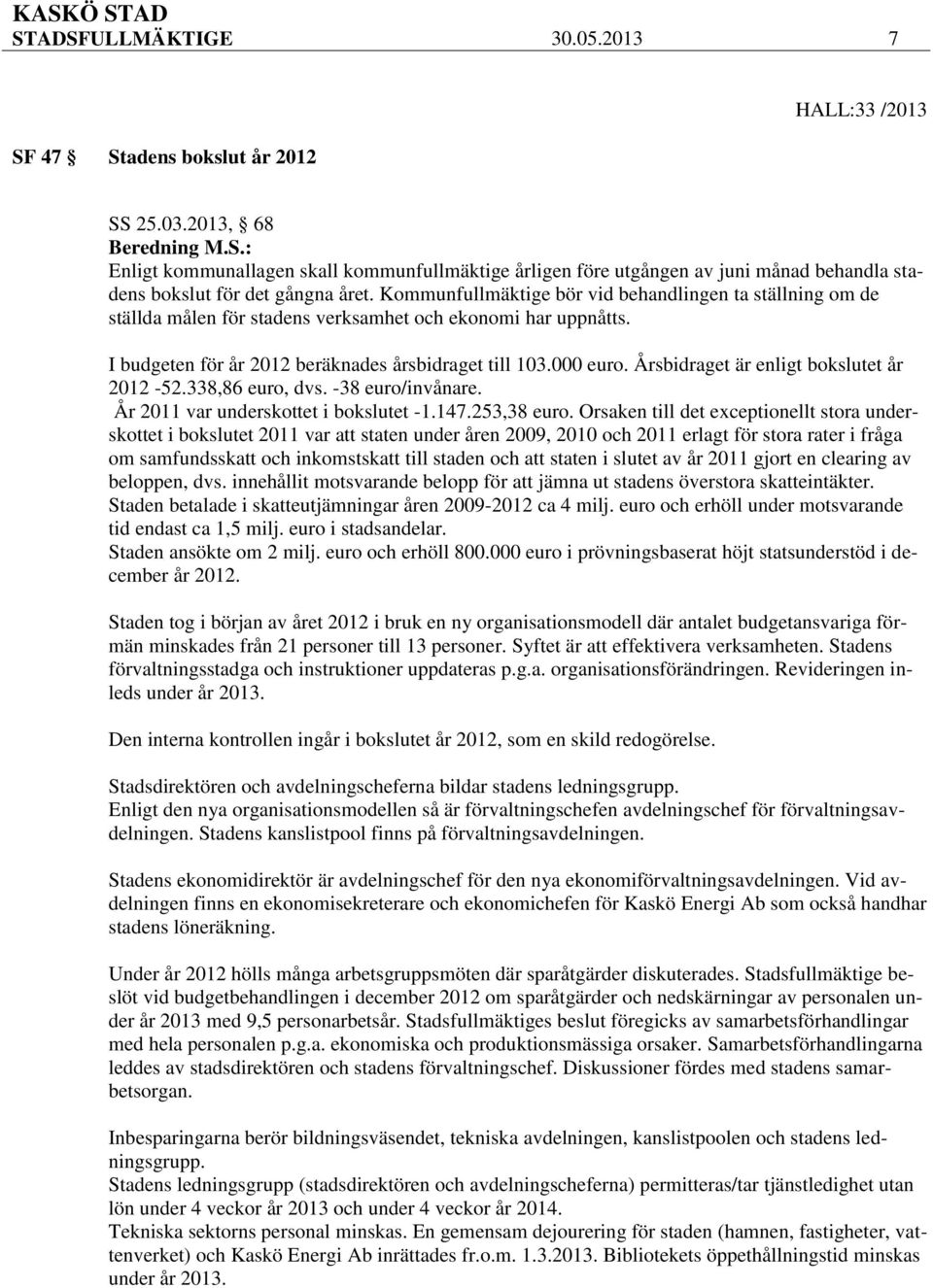 Årsbidraget är enligt bokslutet år 2012-52.338,86 euro, dvs. -38 euro/invånare. År 2011 var underskottet i bokslutet -1.147.253,38 euro.