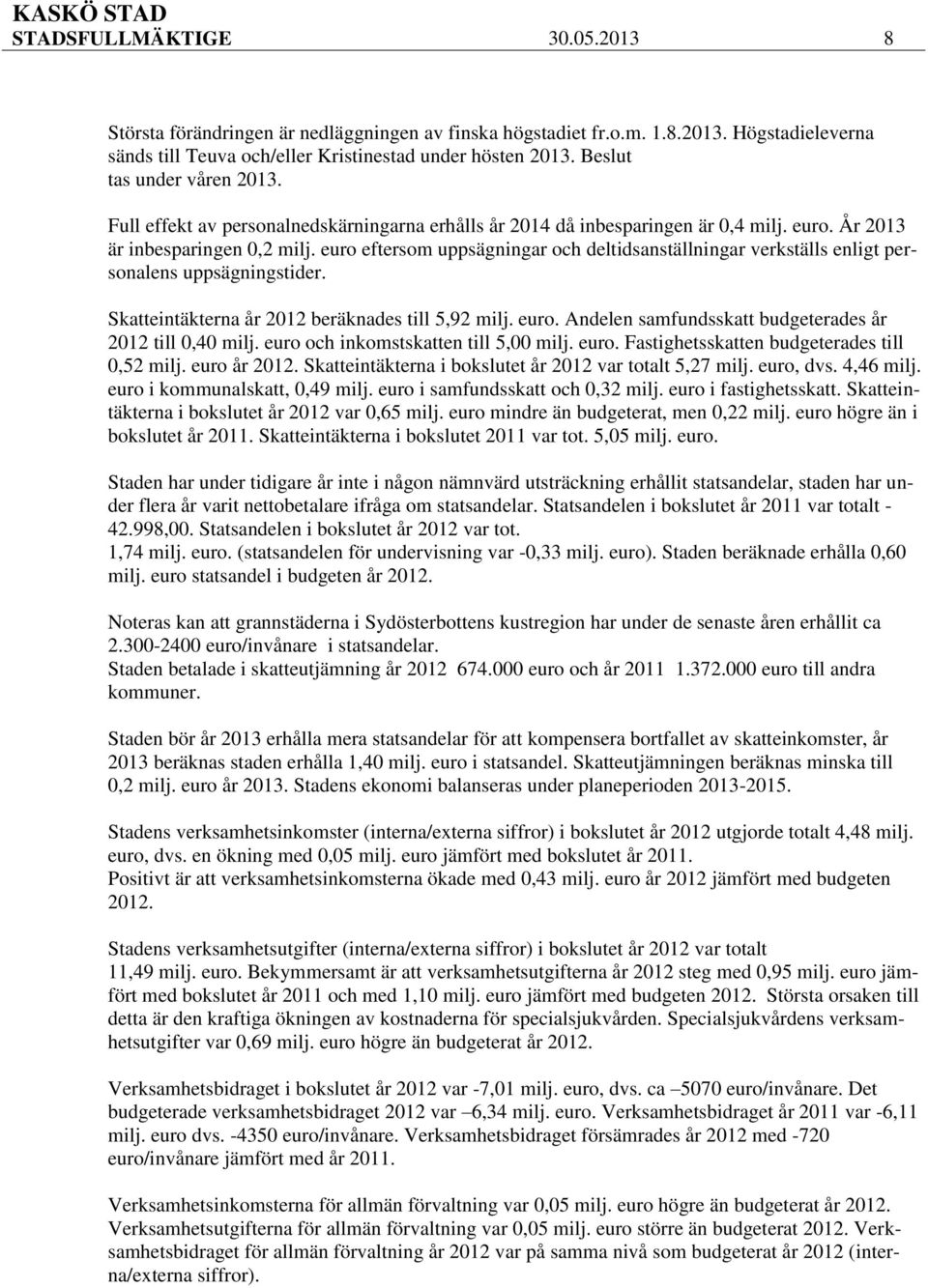 euro eftersom uppsägningar och deltidsanställningar verkställs enligt personalens uppsägningstider. Skatteintäkterna år 2012 beräknades till 5,92 milj. euro.