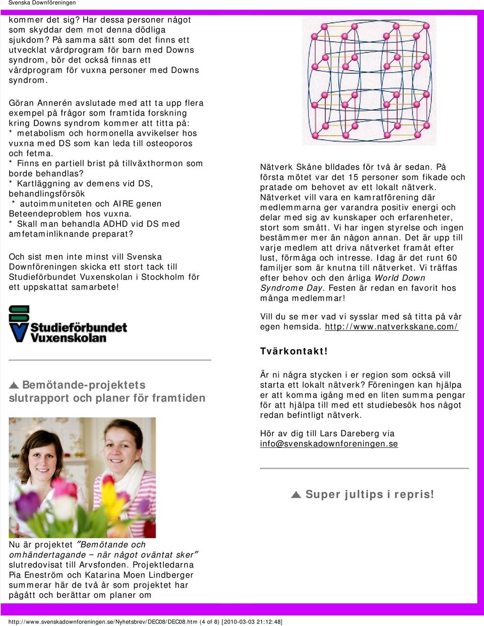 Göran Annerén avslutade med att ta upp flera exempel på frågor som framtida forskning kring Downs syndrom kommer att titta på: * metabolism och hormonella avvikelser hos vuxna med DS som kan leda
