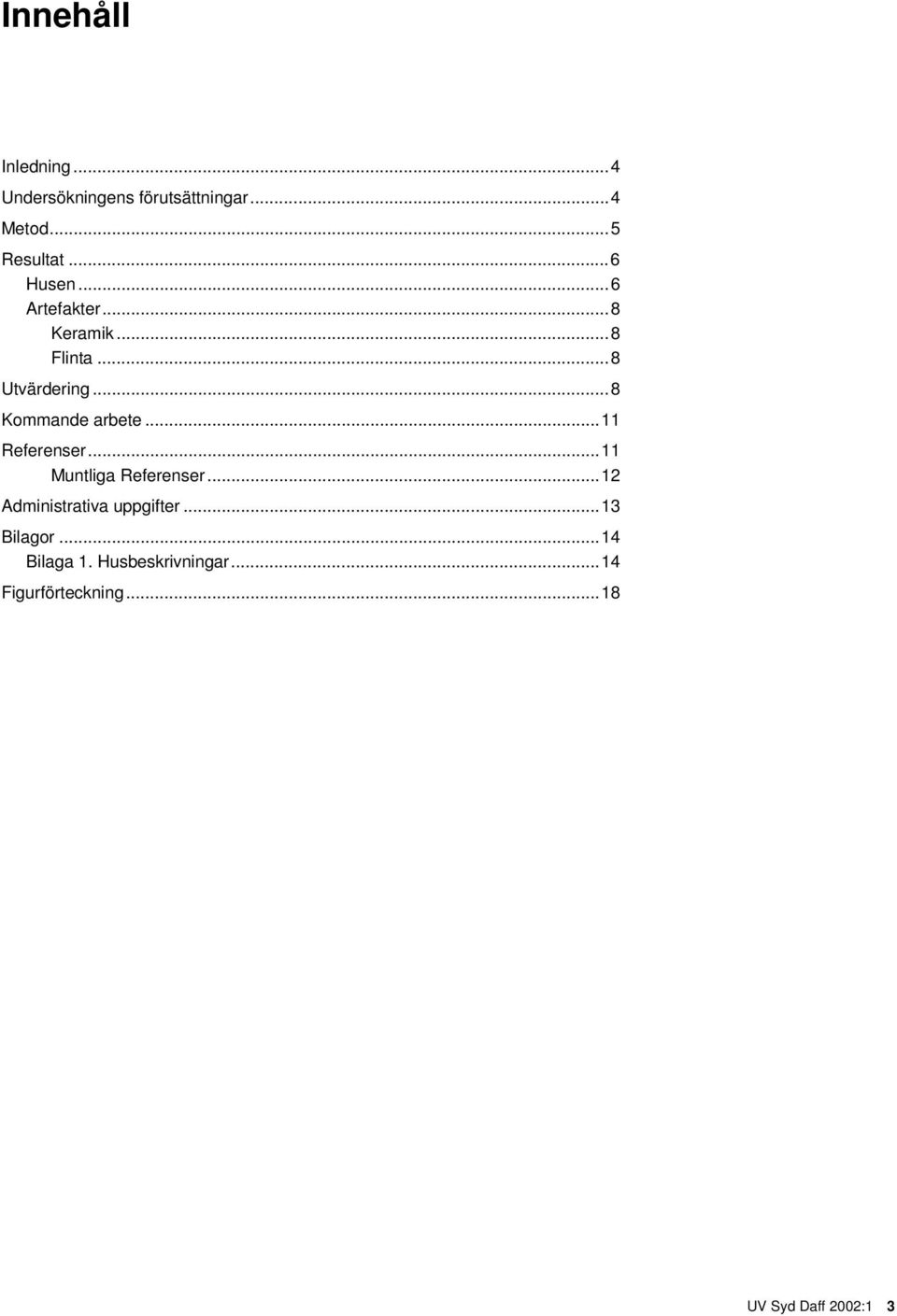 ..11 Referenser...11 Muntliga Referenser...12 Administrativa uppgifter...13 Bilagor.
