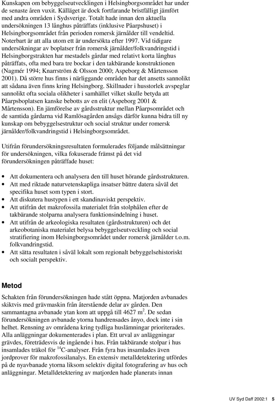 Noterbart är att alla utom ett är undersökta efter 1997.