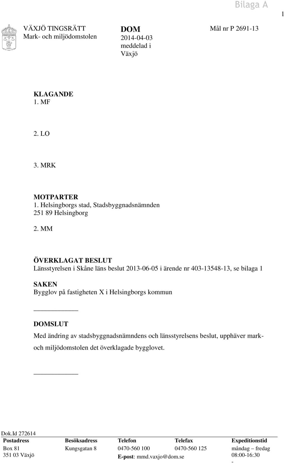 MM ÖVERKLAGAT BESLUT Länsstyrelsen i Skåne läns beslut 2013-06-05 i ärende nr 403-13548-13, se bilaga 1 SAKEN Bygglov på fastigheten X i Helsingborgs kommun