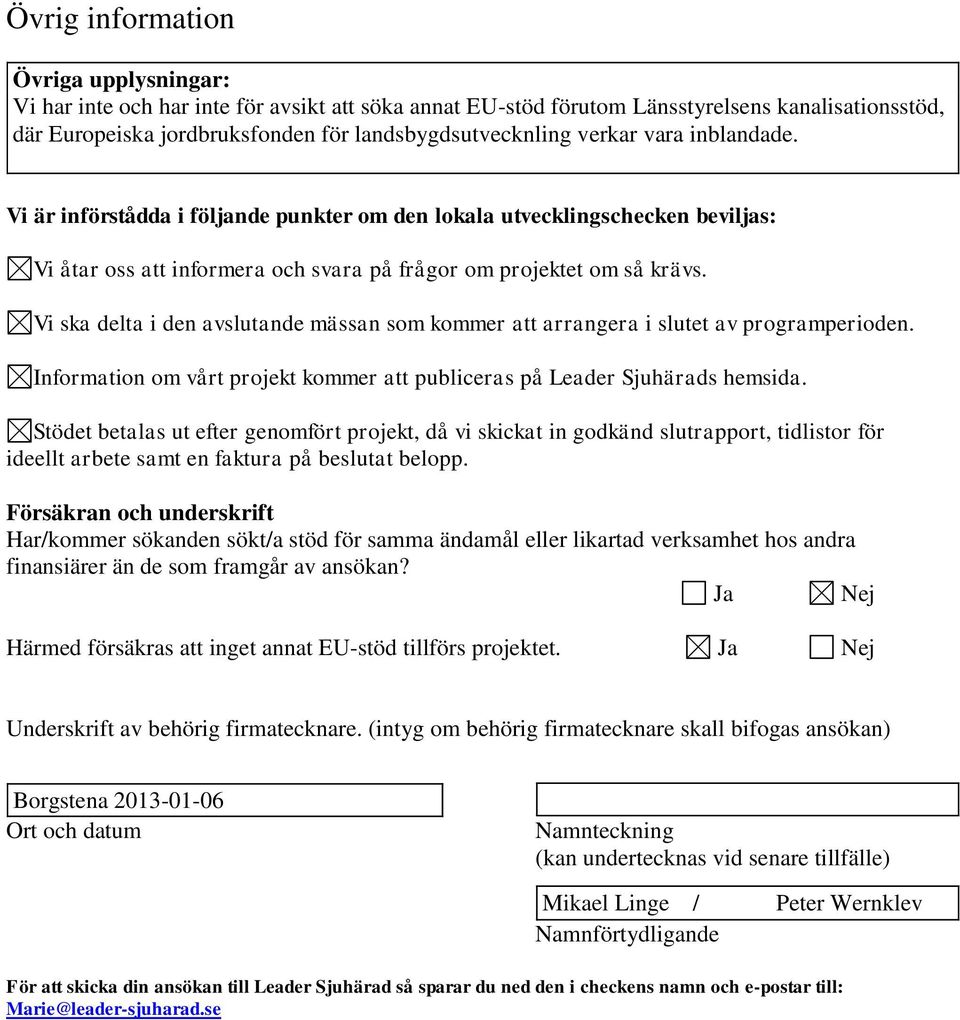 Vi ska delta i den avslutande mässan som kommer att arrangera i slutet av programperioden. Information om vårt projekt kommer att publiceras på Leader Sjuhärads hemsida.