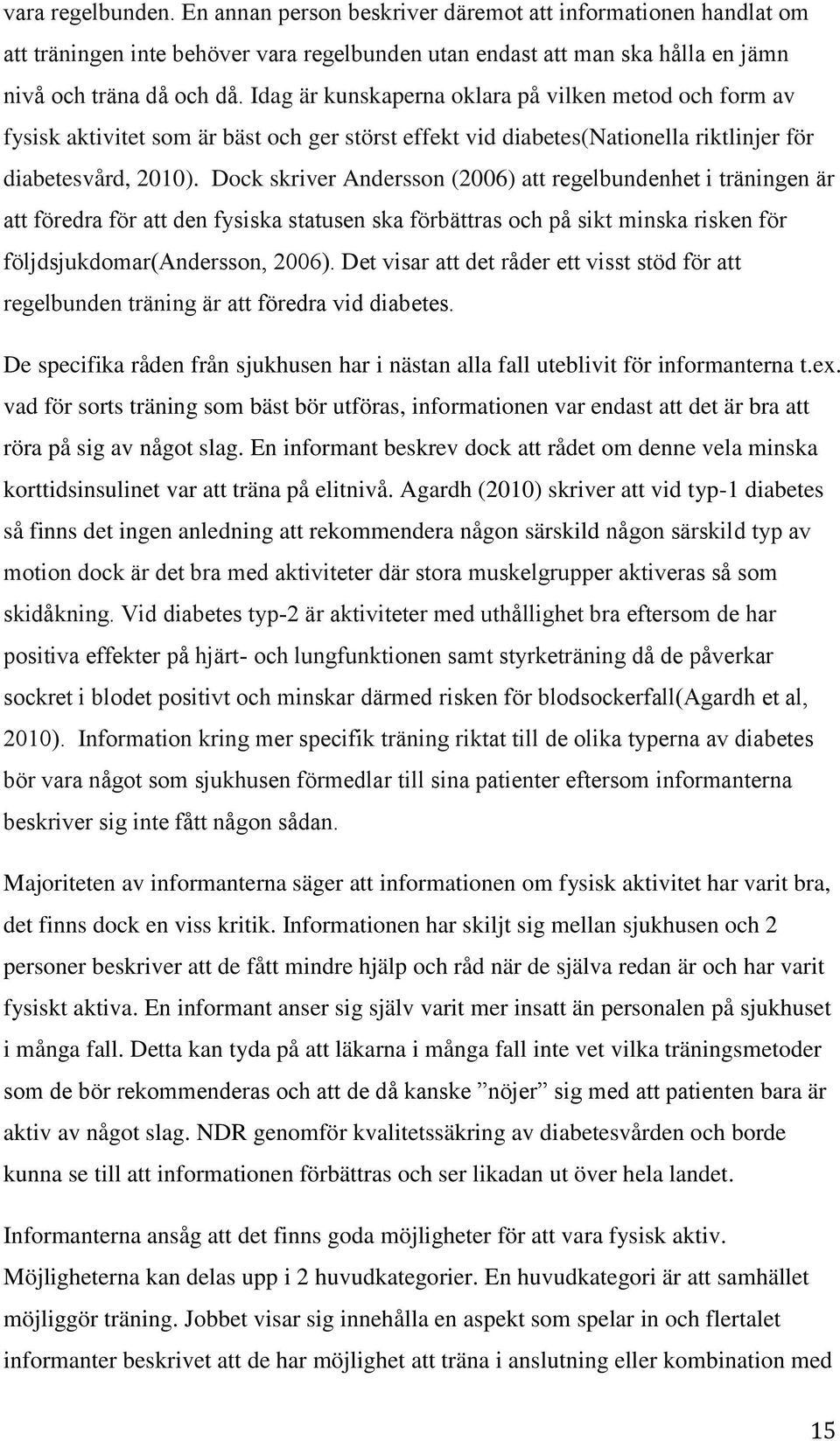 Dock skriver Andersson (2006) att regelbundenhet i träningen är att föredra för att den fysiska statusen ska förbättras och på sikt minska risken för följdsjukdomar(andersson, 2006).