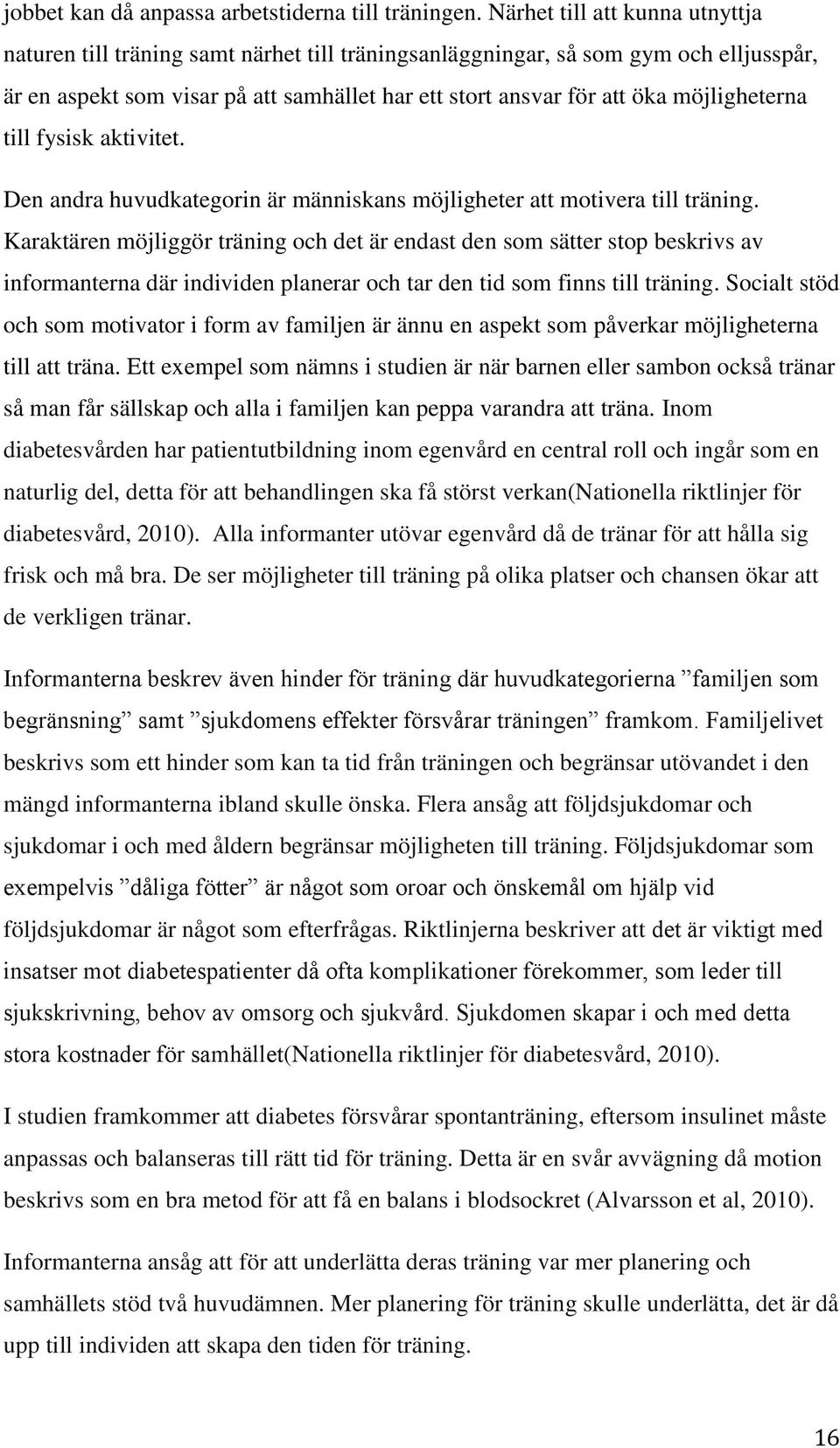 möjligheterna till fysisk aktivitet. Den andra huvudkategorin är människans möjligheter att motivera till träning.