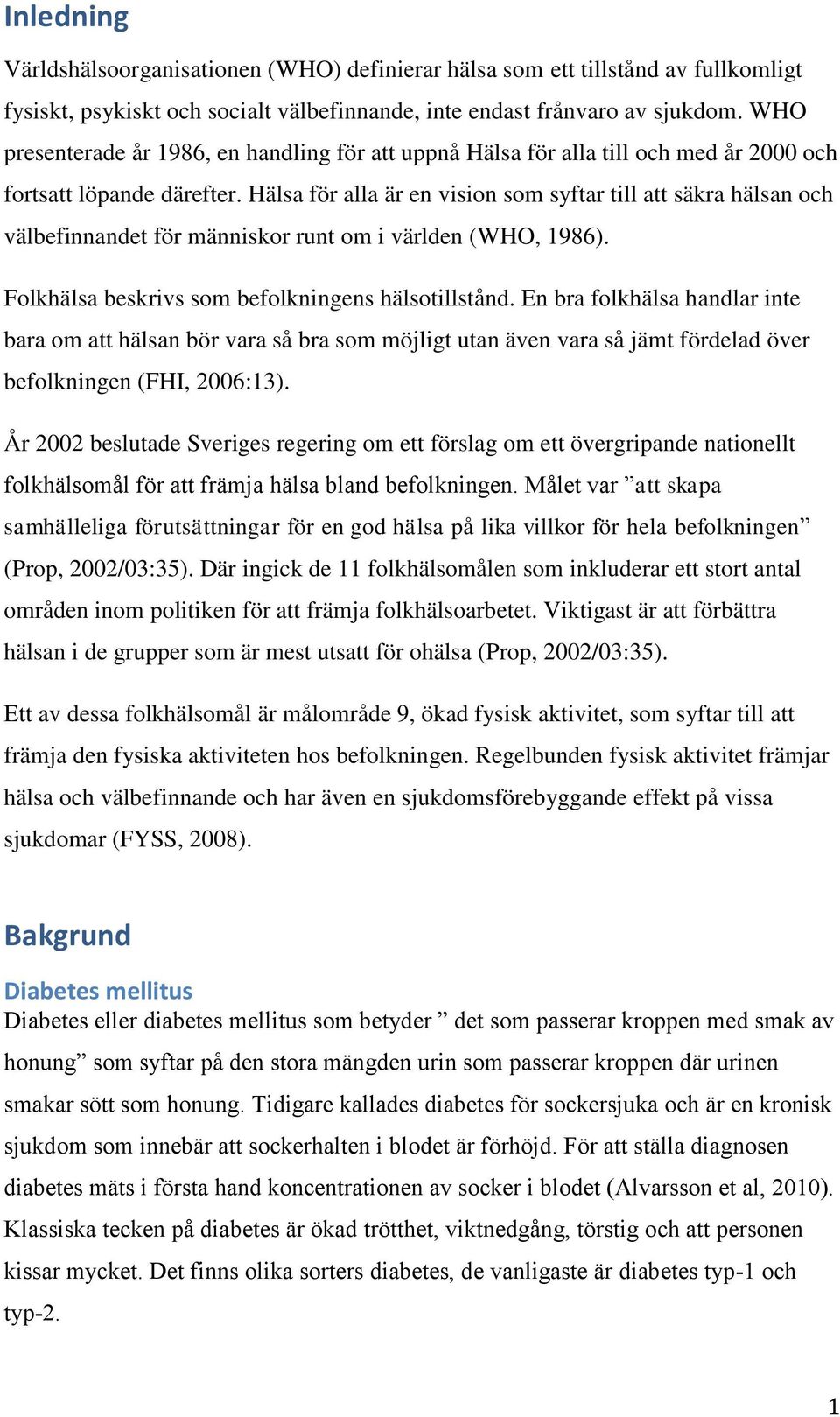 Hälsa för alla är en vision som syftar till att säkra hälsan och välbefinnandet för människor runt om i världen (WHO, 1986). Folkhälsa beskrivs som befolkningens hälsotillstånd.