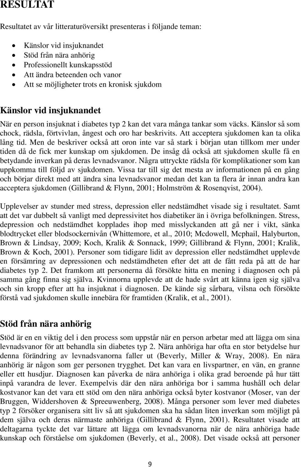 Känslor så som chock, rädsla, förtvivlan, ångest och oro har beskrivits. Att acceptera sjukdomen kan ta olika lång tid.