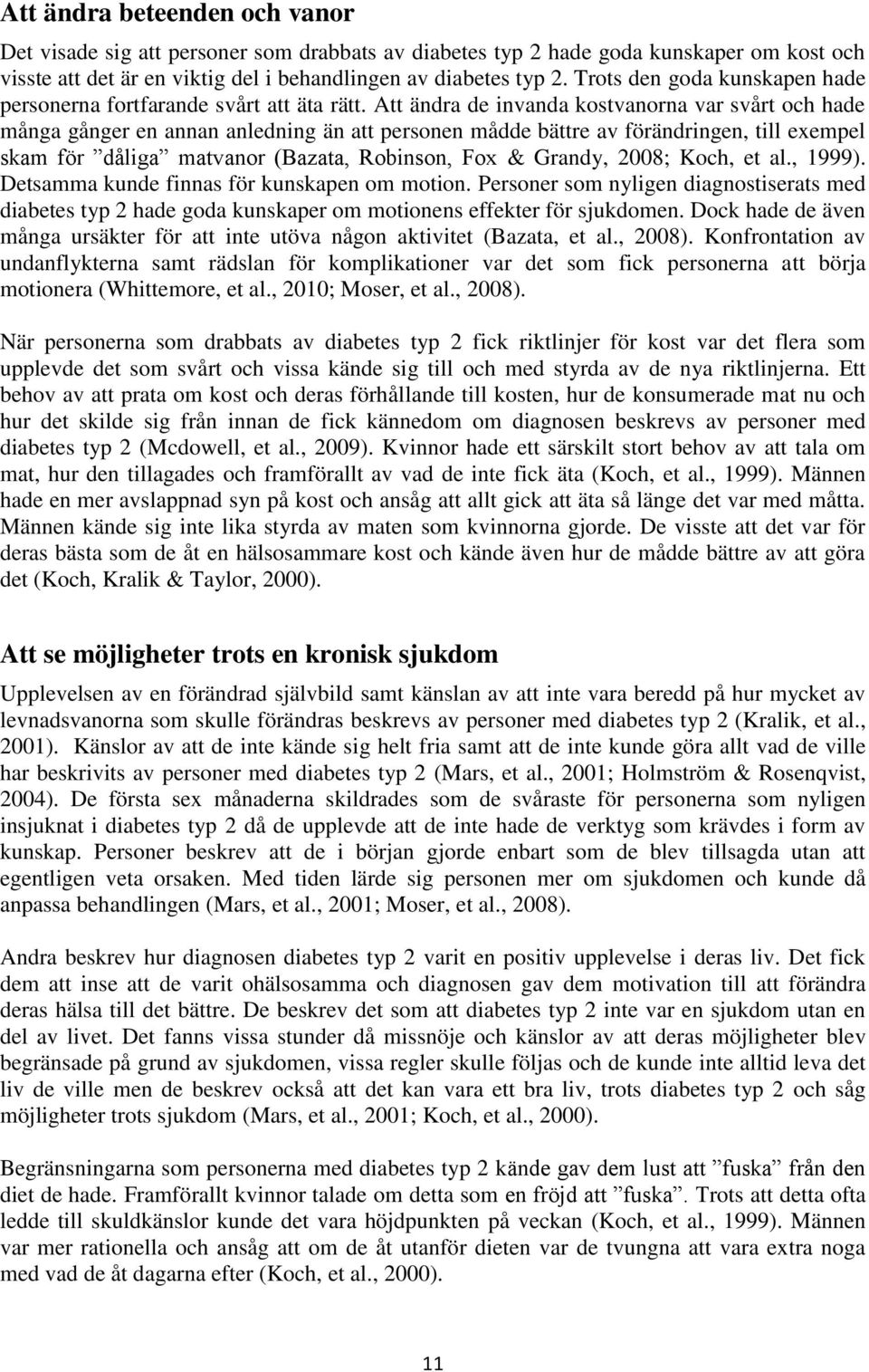 Att ändra de invanda kostvanorna var svårt och hade många gånger en annan anledning än att personen mådde bättre av förändringen, till exempel skam för dåliga matvanor (Bazata, Robinson, Fox &