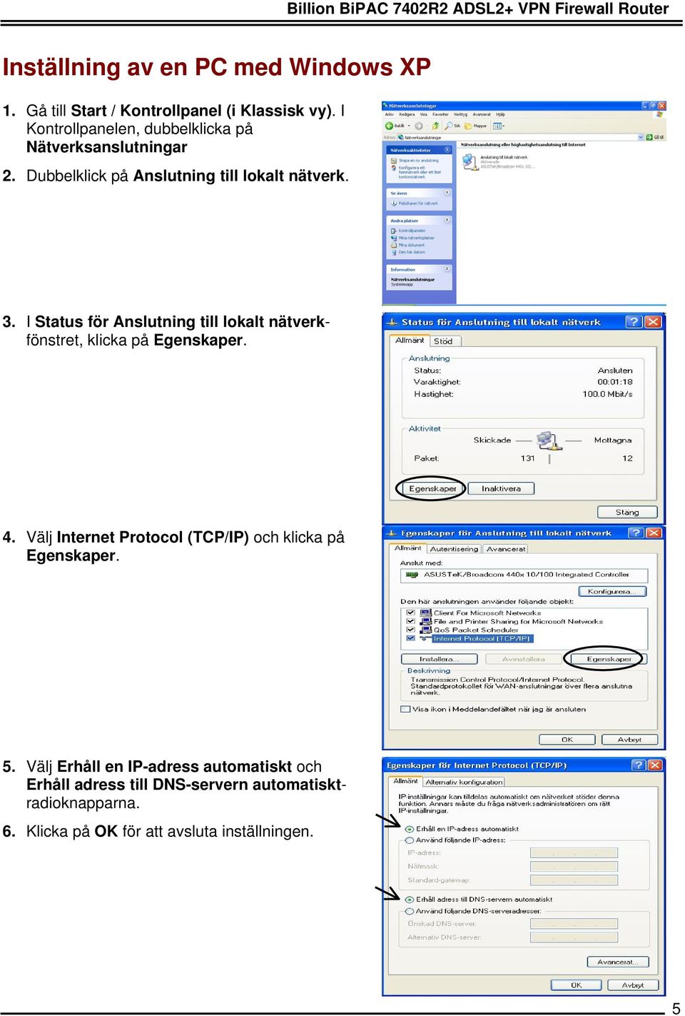 I Status för Anslutning till lokalt nätverkfönstret, klicka på Egenskaper. 4.