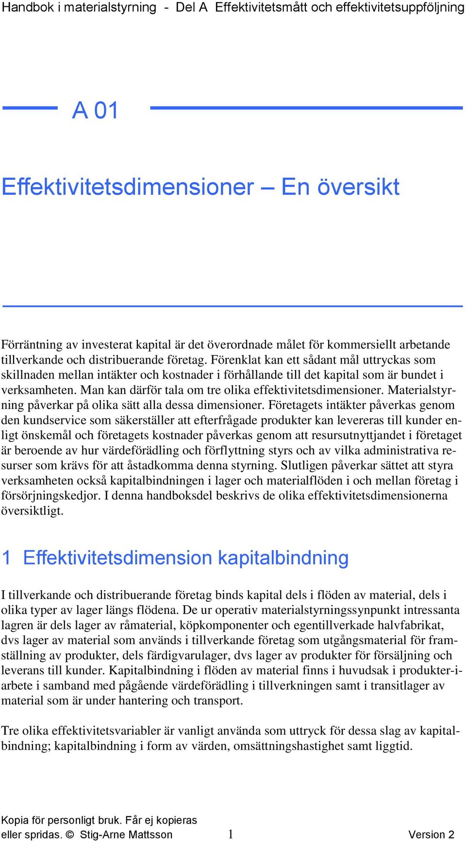 Man kan därför tala om tre olika effektivitetsdimensioner. Materialstyrning påverkar på olika sätt alla dessa dimensioner.