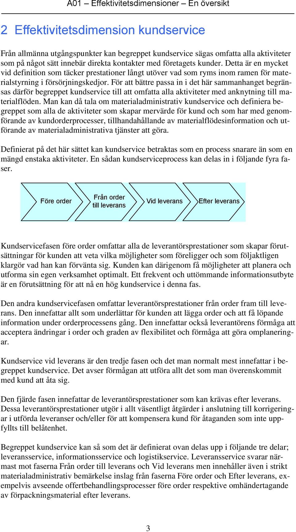 För att bättre passa in i det här sammanhanget begränsas därför begreppet kundservice till att omfatta alla aktiviteter med anknytning till materialflöden.