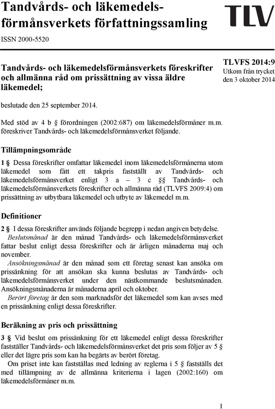 Tillämpningsområde 1 Dessa föreskrifter omfattar läkemedel inom läkemedelsförmånerna utom läkemedel som fått ett takpris fastställt av Tandvårds- och läkemedelsförmånsverket enligt 3 a 3 c Tandvårds-