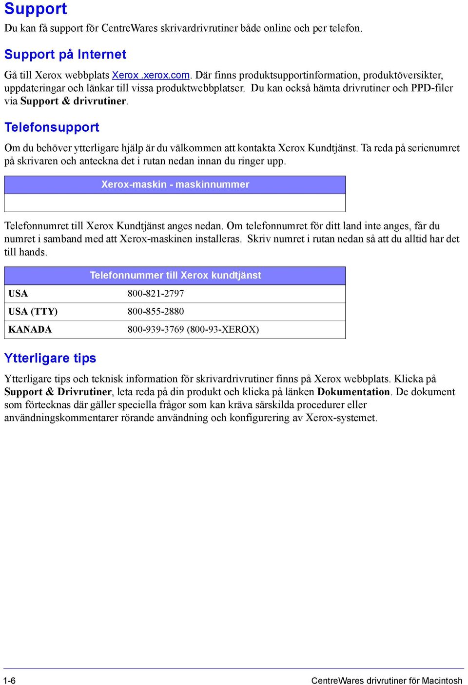 Telefonsupport Om du behöver ytterligare hjälp är du välkommen att kontakta Xerox Kundtjänst. Ta reda på serienumret på skrivaren och anteckna det i rutan nedan innan du ringer upp.