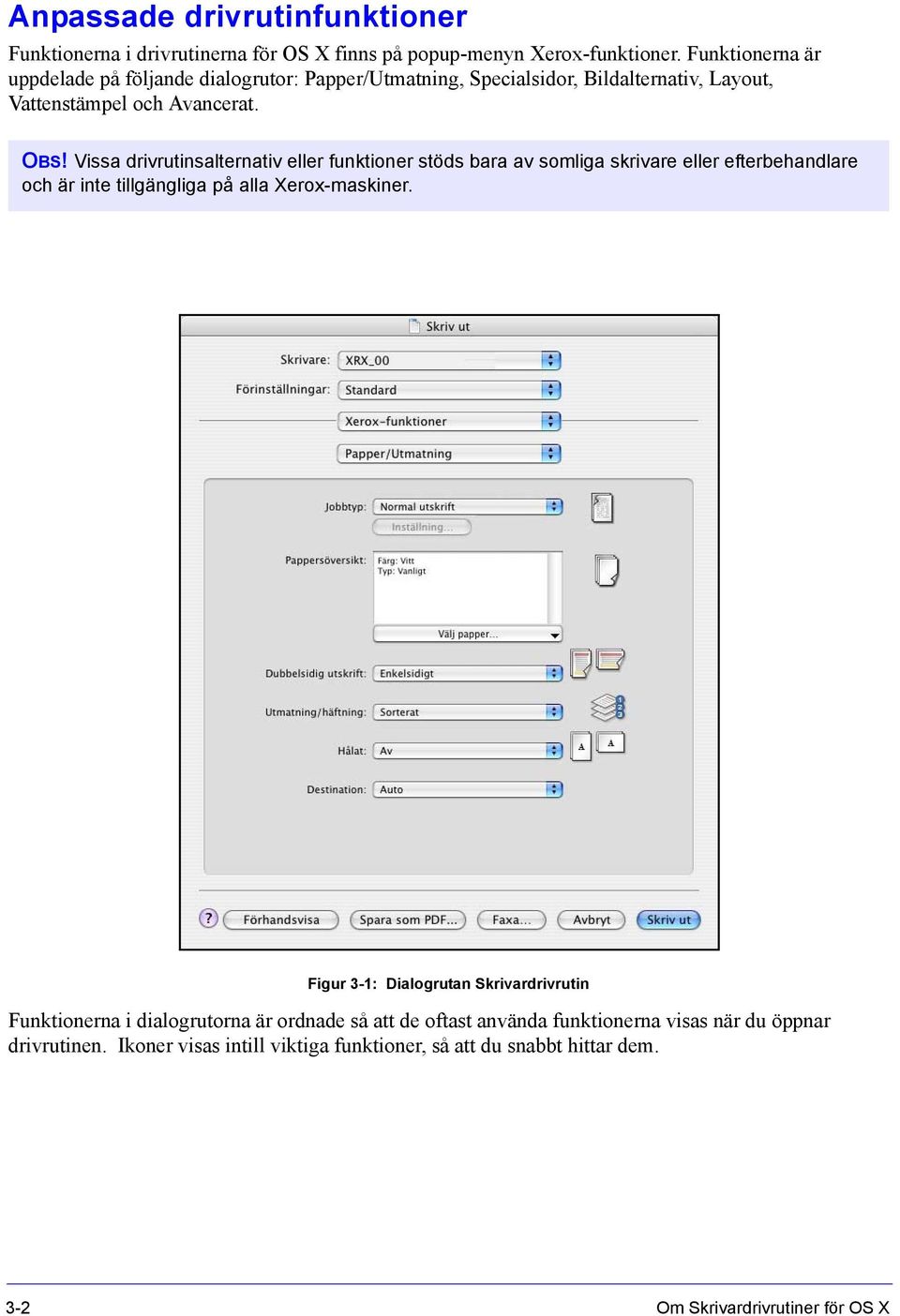 Vissa drivrutinsalternativ eller funktioner stöds bara av somliga skrivare eller efterbehandlare och är inte tillgängliga på alla Xerox-maskiner.