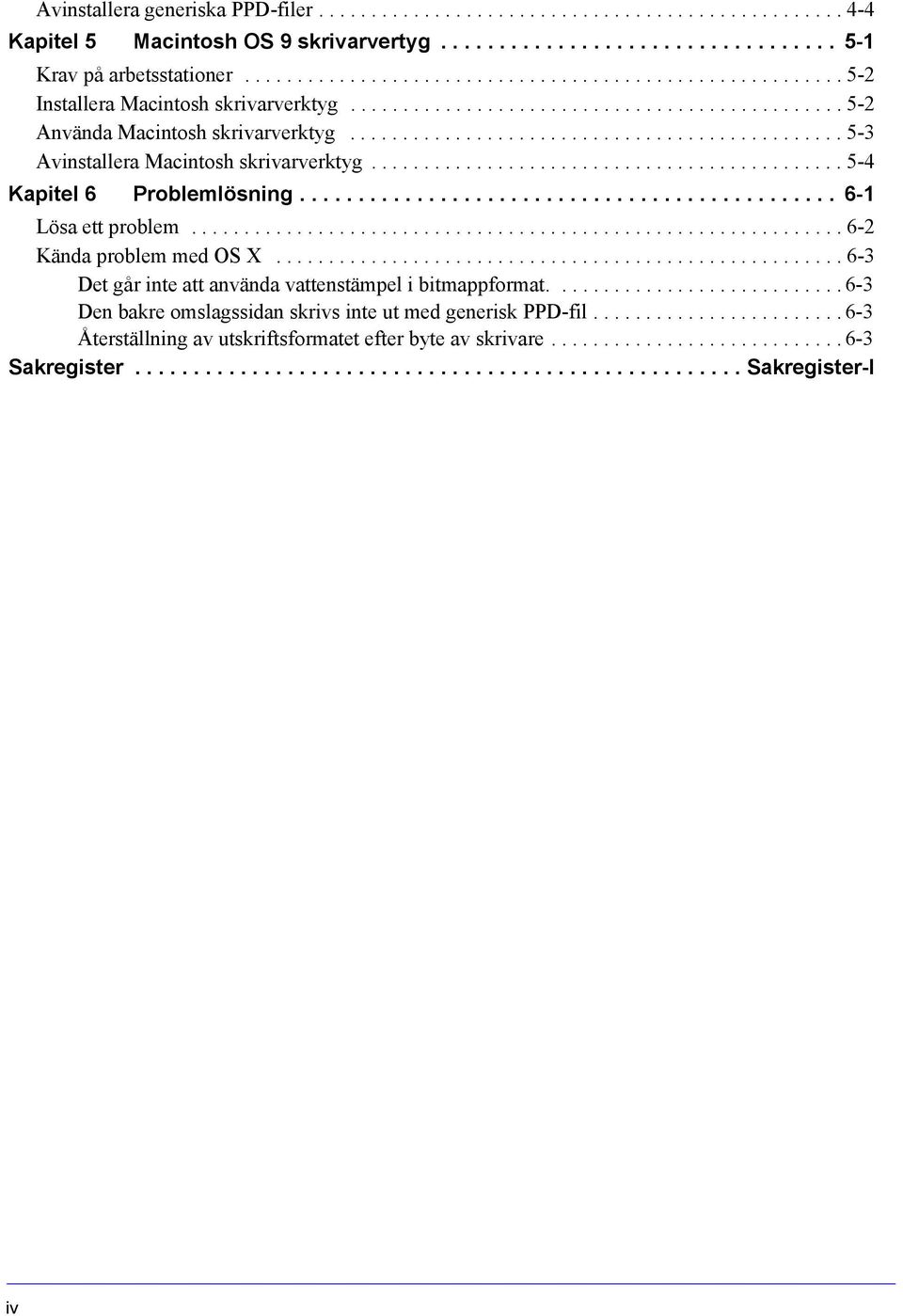 .............................................. 5-3 Avinstallera Macintosh skrivarverktyg............................................. 5-4 Kapitel 6 Problemlösning.............................................. 6-1 Lösa ett problem.