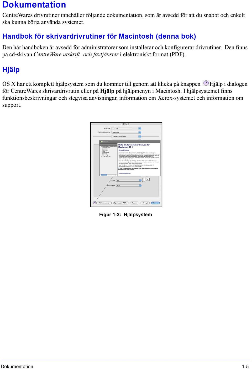 Den finns på cd-skivan CentreWare utskrift- och faxtjänster i elektroniskt format (PDF).