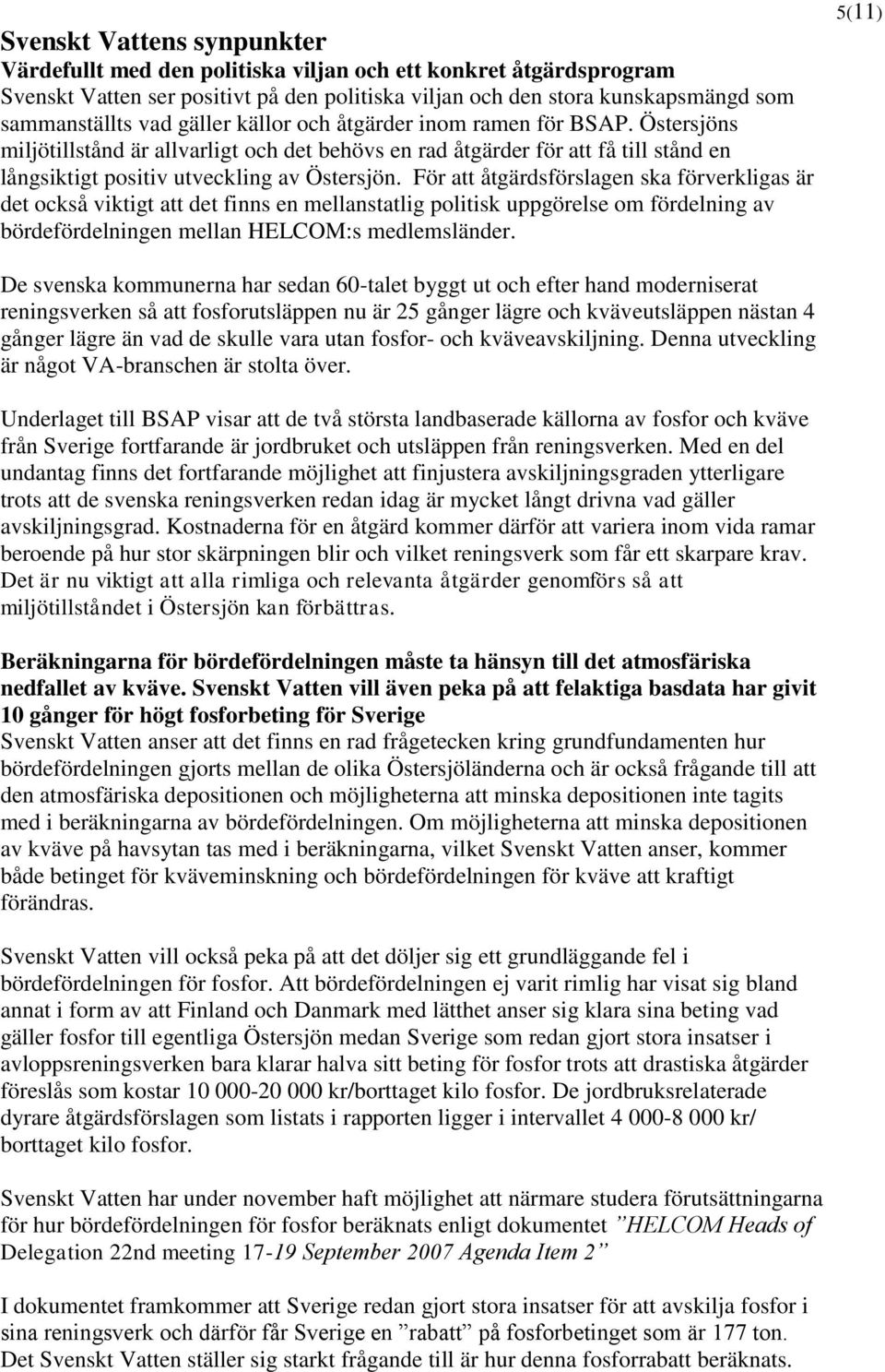 För att åtgärdsförslagen ska förverkligas är det också viktigt att det finns en mellanstatlig politisk uppgörelse om fördelning av bördefördelningen mellan HELCOM:s medlemsländer.