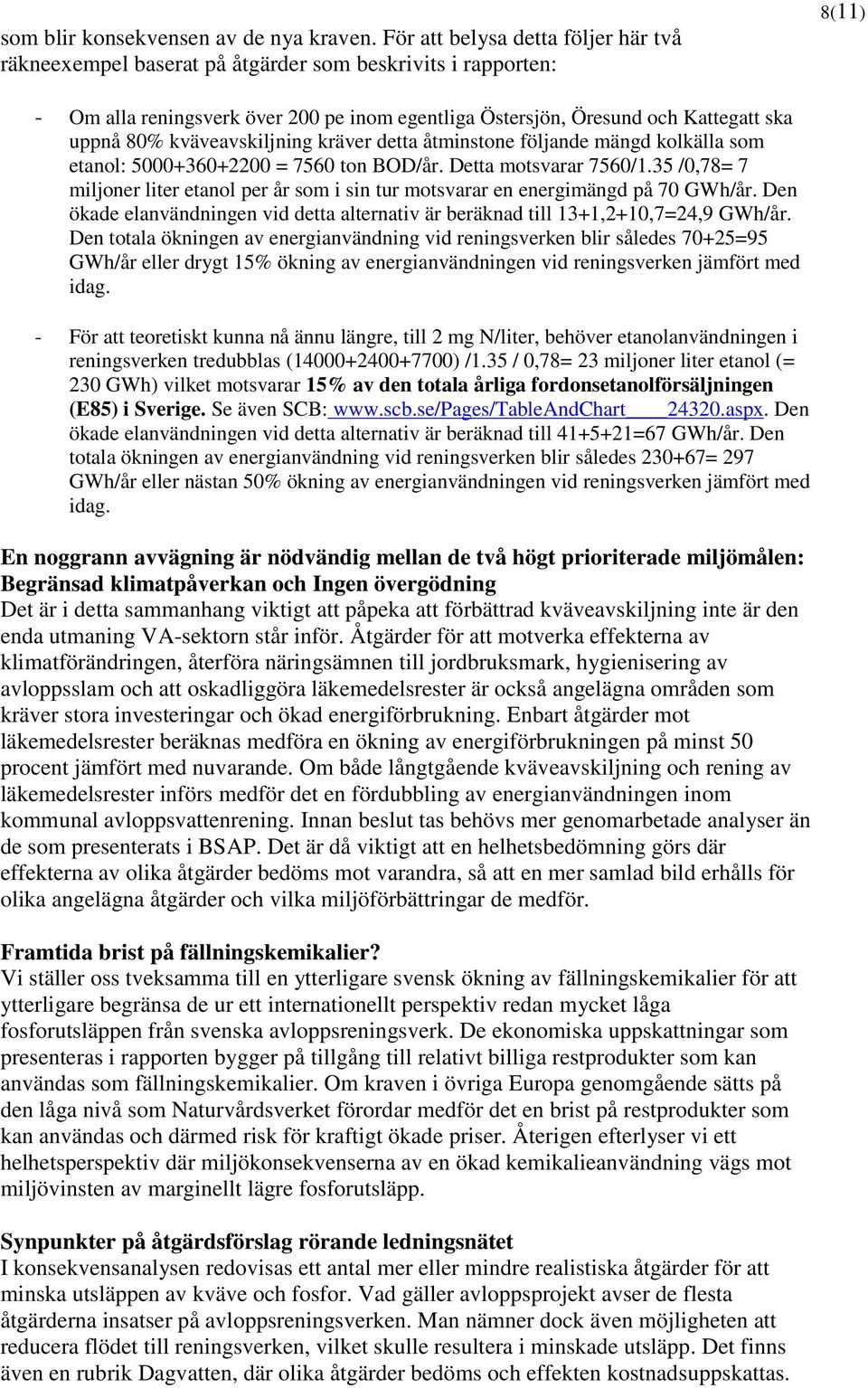 kväveavskiljning kräver detta åtminstone följande mängd kolkälla som etanol: 5000+360+2200 = 7560 ton BOD/år. Detta motsvarar 7560/1.