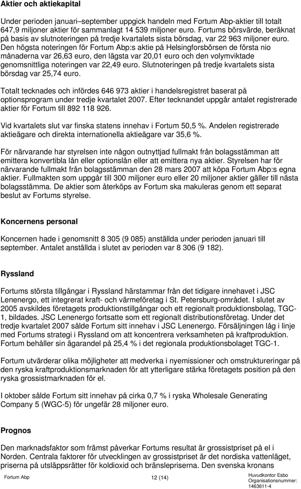 Den högsta noteringen för Fortum Abp:s aktie på Helsingforsbörsen de första nio månaderna var 26,63 euro, den lägsta var 20,01 euro och den volymviktade genomsnittliga noteringen var 22,49 euro.