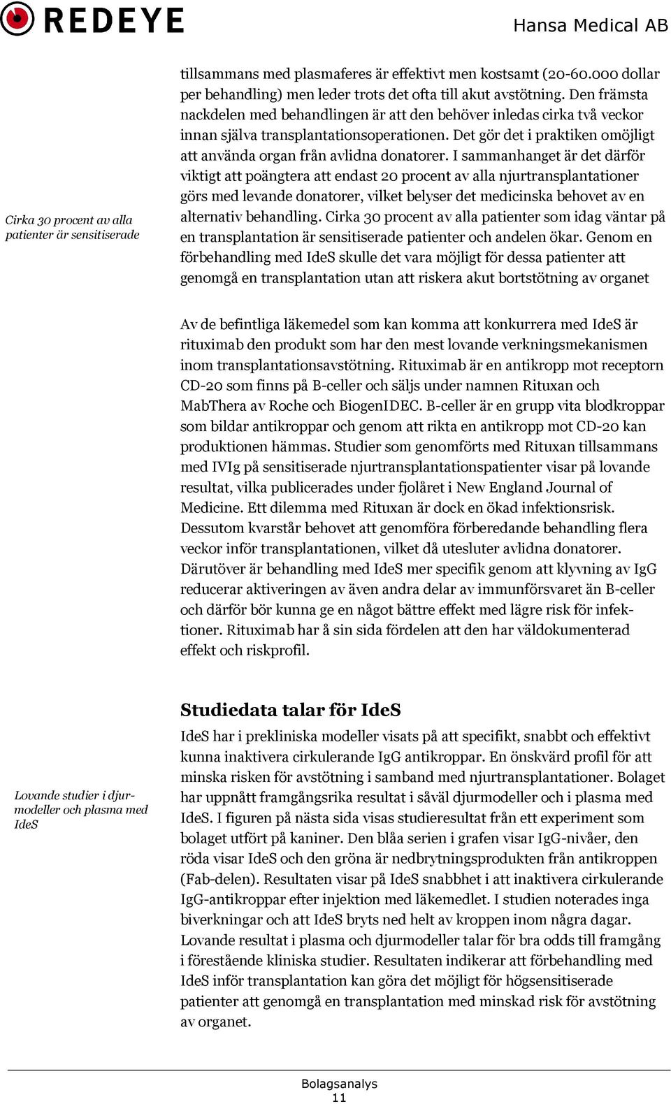 I sammanhanget är det därför viktigt att poängtera att endast 20 procent av alla njurtransplantationer görs med levande donatorer, vilket belyser det medicinska behovet av en alternativ behandling.