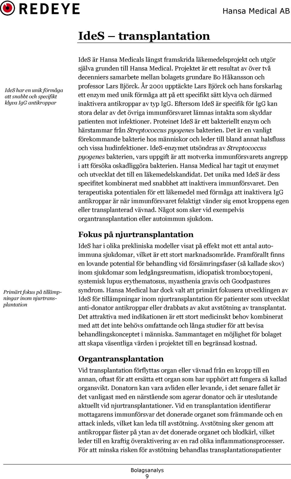 År 2001 upptäckte Lars Björck och hans forskarlag ett enzym med unik förmåga att på ett specifikt sätt klyva och därmed inaktivera antikroppar av typ IgG.