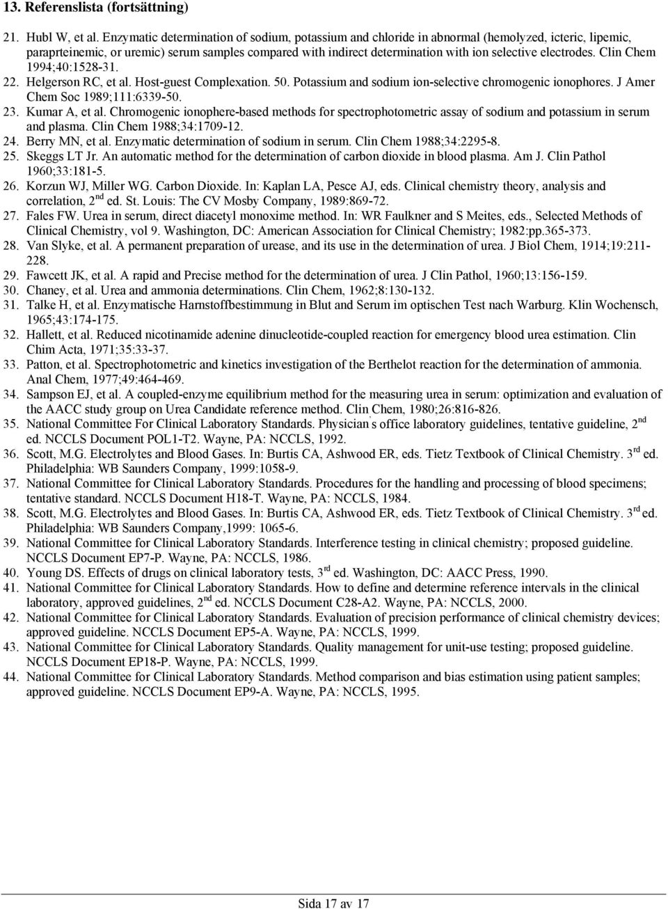 electrodes. Clin Chem 1994;40:1528-31. 22. Helgerson RC, et al. Host-guest Complexation. 50. Potassium and sodium ion-selective chromogenic ionophores. J Amer Chem Soc 1989;111:6339-50. 23.