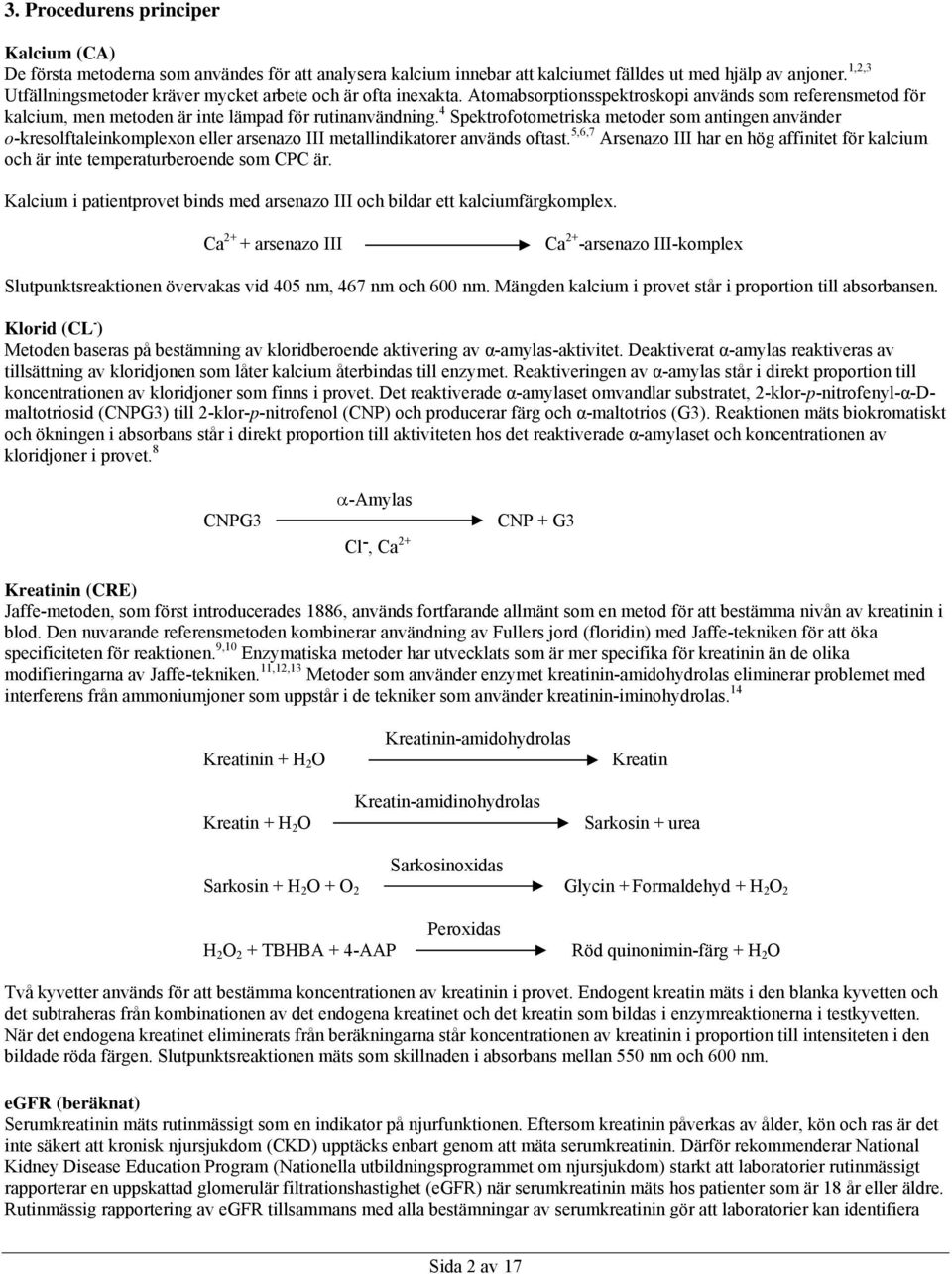 4 Spektrofotometriska metoder som antingen använder o-kresolftaleinkomplexon eller arsenazo III metallindikatorer används oftast.