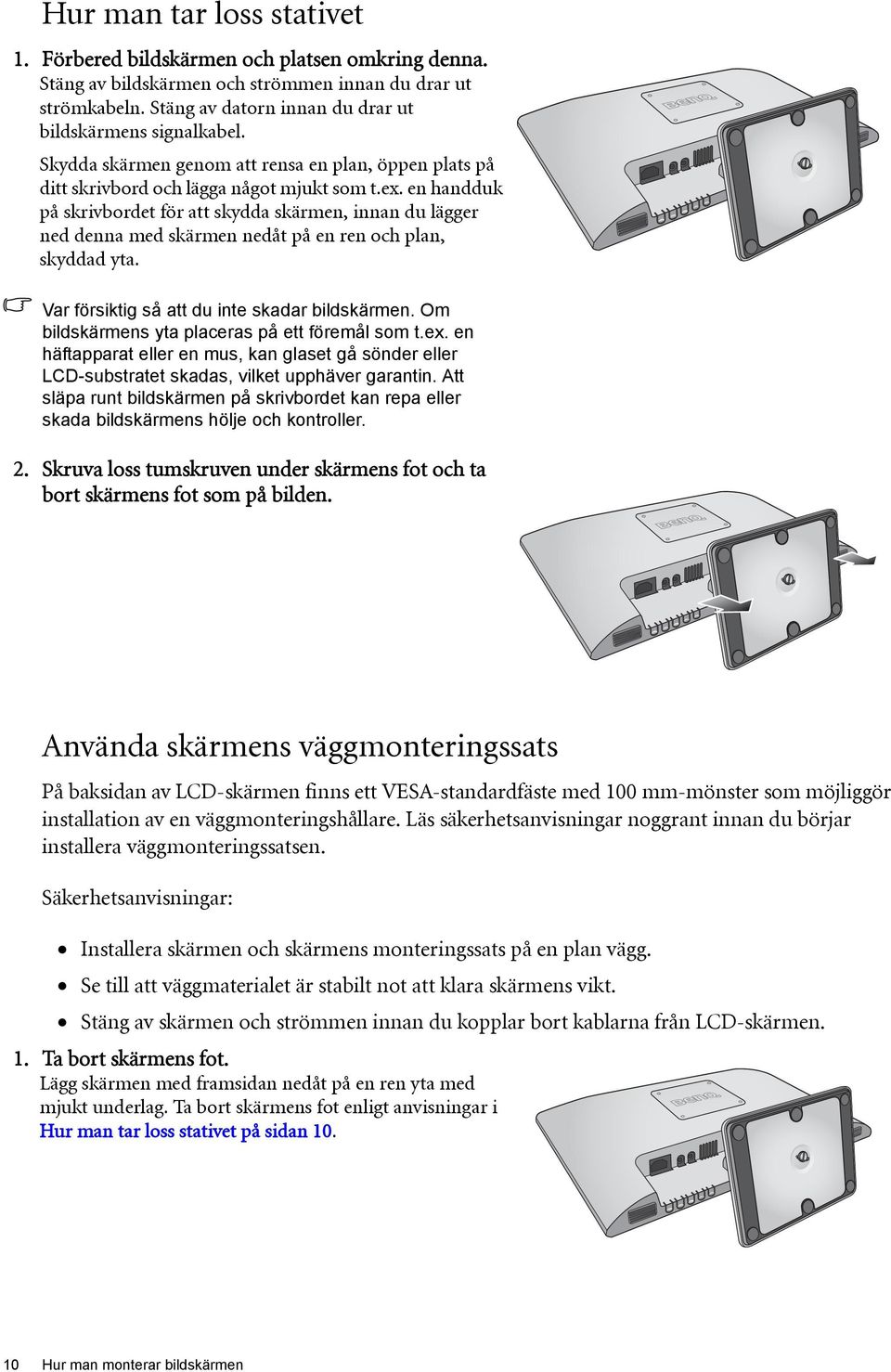 en handduk på skrivbordet för att skydda skärmen, innan du lägger ned denna med skärmen nedåt på en ren och plan, skyddad yta. Var försiktig så att du inte skadar bildskärmen.