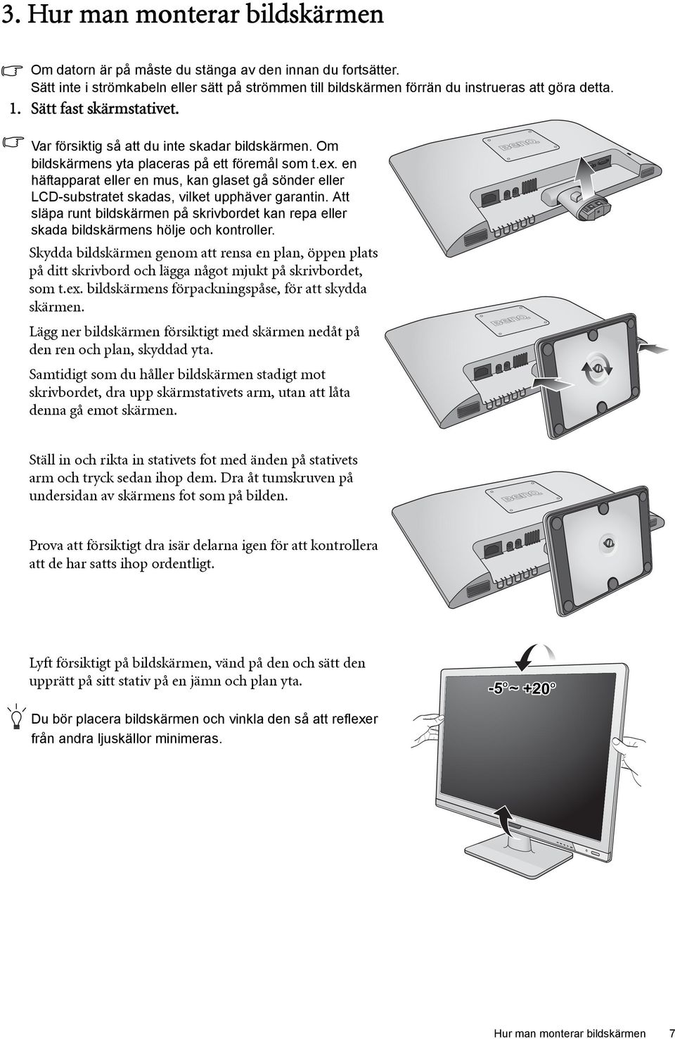 en häftapparat eller en mus, kan glaset gå sönder eller LCD-substratet skadas, vilket upphäver garantin.