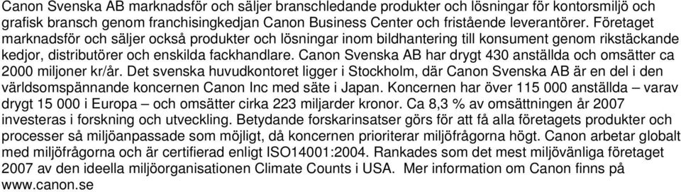 Canon Svenska AB har drygt 430 anställda och omsätter ca 2000 miljoner kr/år.