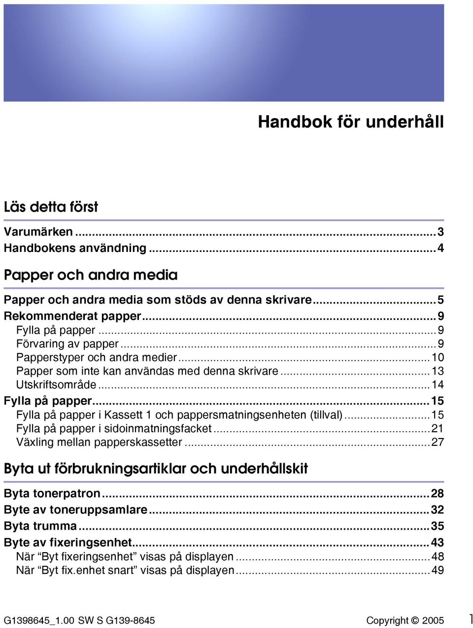 ..15 Fylla på papper i Kassett 1 och pappersmatningsenheten (tillval)...15 Fylla på papper i sidoinmatningsfacket...21 Växling mellan papperskassetter.