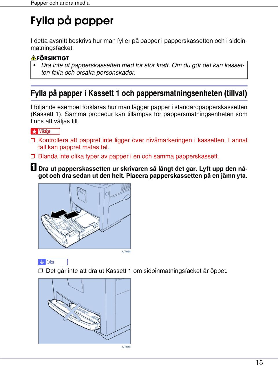Fylla på papper i Kassett 1 och pappersmatningsenheten (tillval) I följande exempel förklaras hur man lägger papper i standardpapperskassetten (Kassett 1).