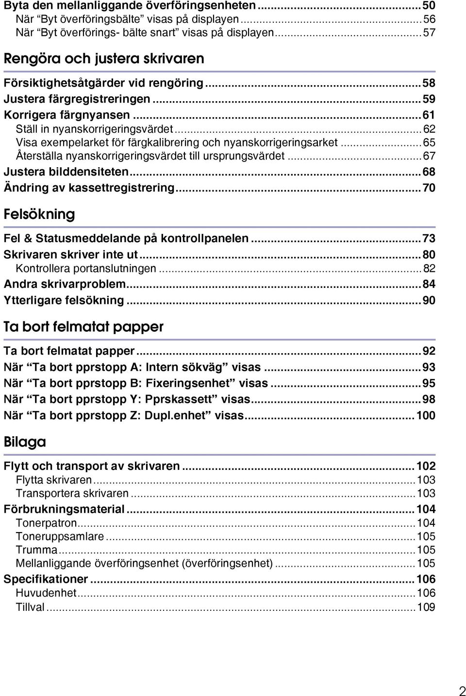 ..62 Visa exempelarket för färgkalibrering och nyanskorrigeringsarket...65 Återställa nyanskorrigeringsvärdet till ursprungsvärdet...67 Justera bilddensiteten...68 Ändring av kassettregistrering.