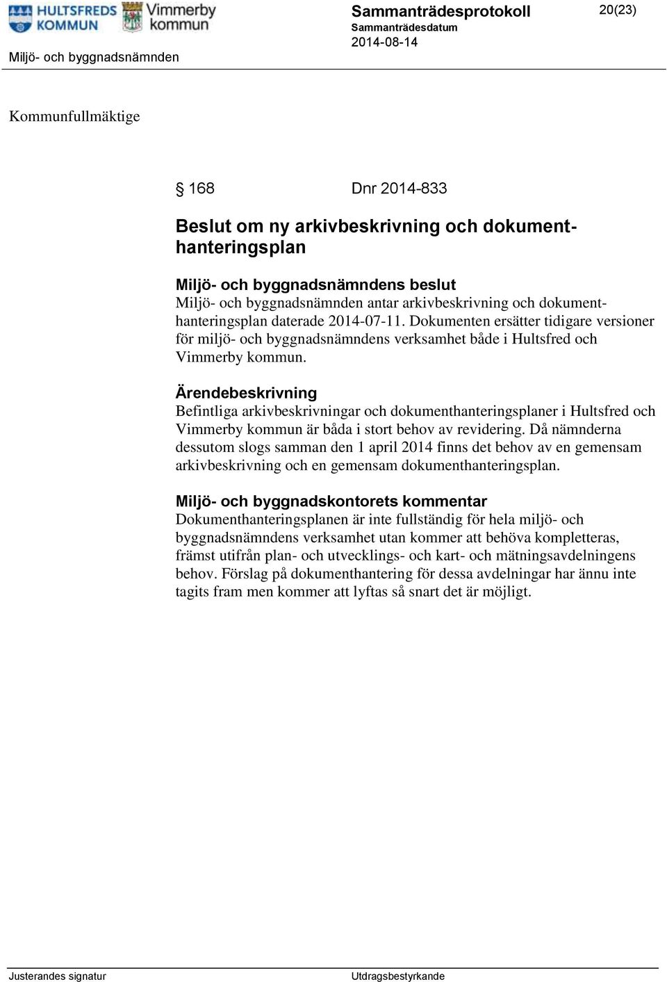 Ärendebeskrivning Befintliga arkivbeskrivningar och dokumenthanteringsplaner i Hultsfred och Vimmerby kommun är båda i stort behov av revidering.