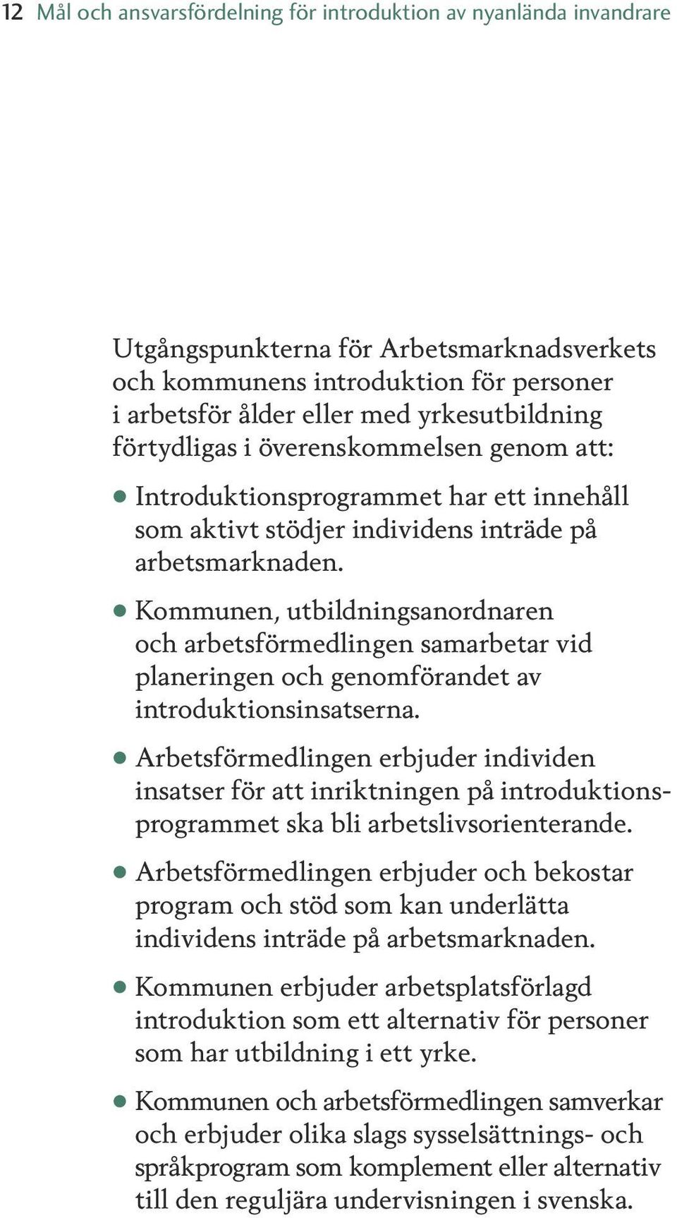 Kommunen, utbildningsanordnaren och arbetsförmedlingen samarbetar vid planeringen och genomförandet av introduktionsinsatserna.