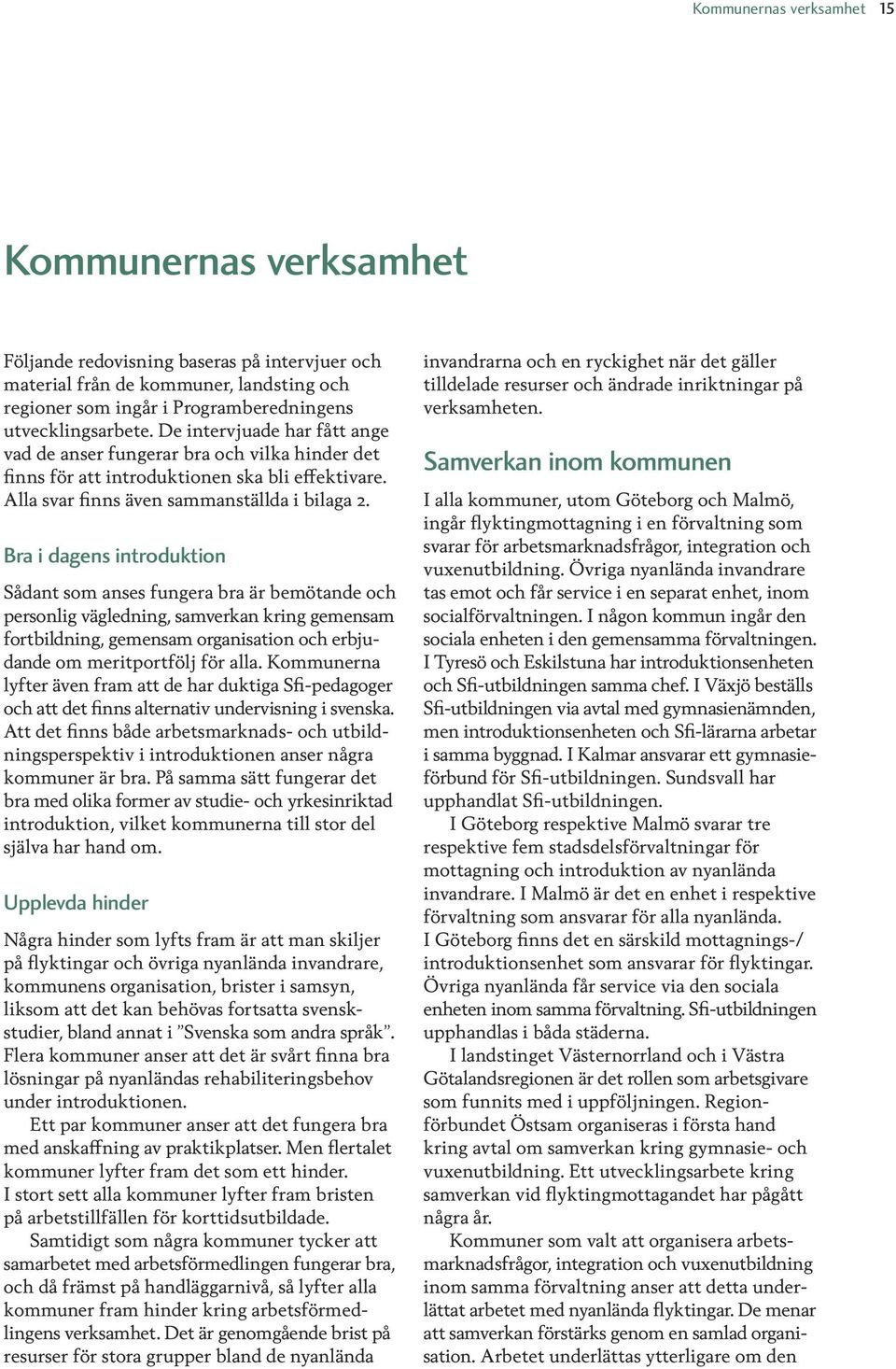 Bra i dagens introduktion Sådant som anses fungera bra är bemötande och personlig vägledning, samverkan kring gemensam fortbildning, gemensam organisation och erbjudande om meritportfölj för alla.