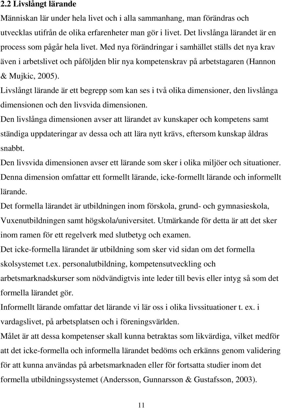 Med nya förändringar i samhället ställs det nya krav även i arbetslivet och påföljden blir nya kompetenskrav på arbetstagaren (Hannon & Mujkic, 2005).