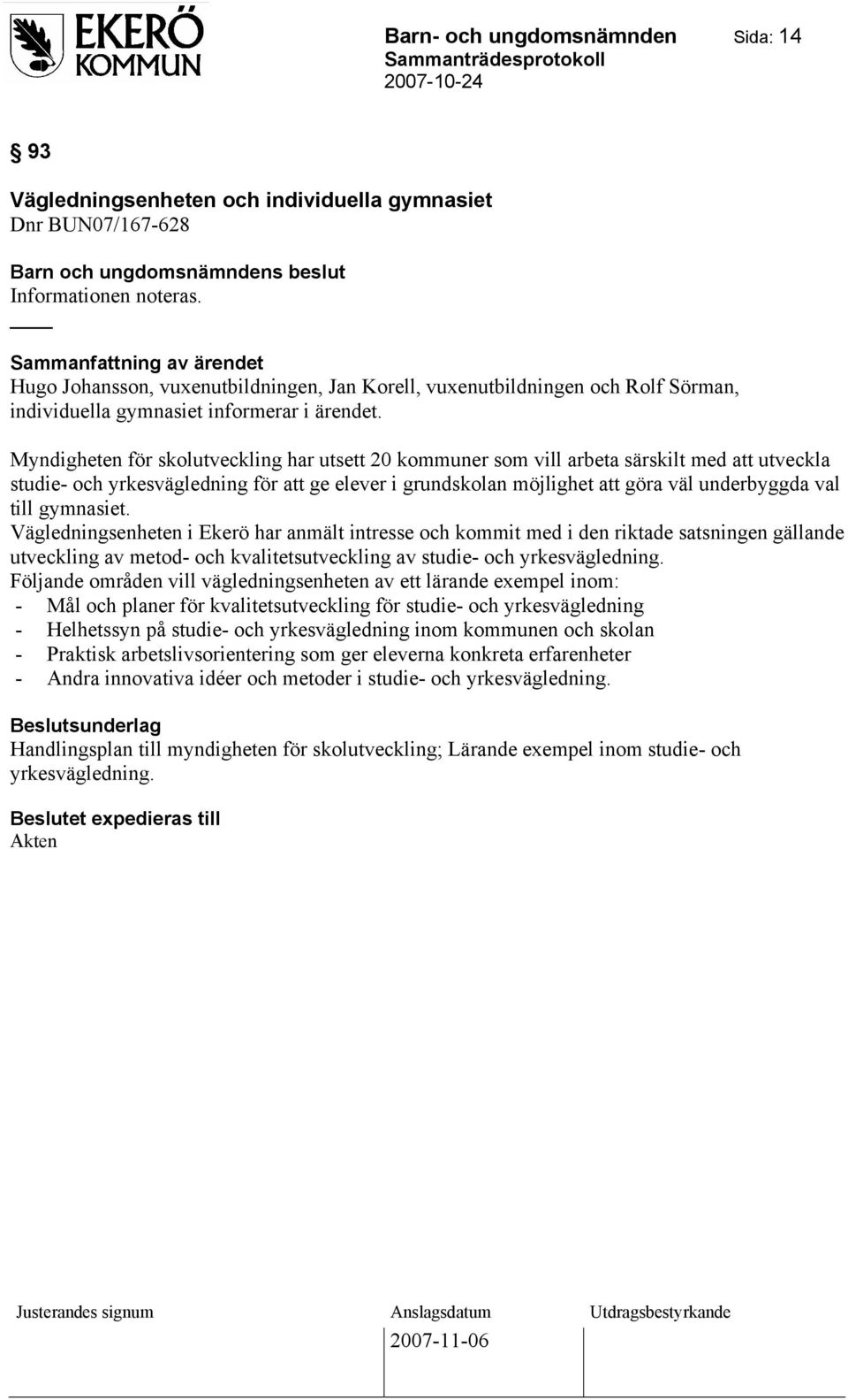 Myndigheten för skolutveckling har utsett 20 kommuner som vill arbeta särskilt med att utveckla studie- och yrkesvägledning för att ge elever i grundskolan möjlighet att göra väl underbyggda val till